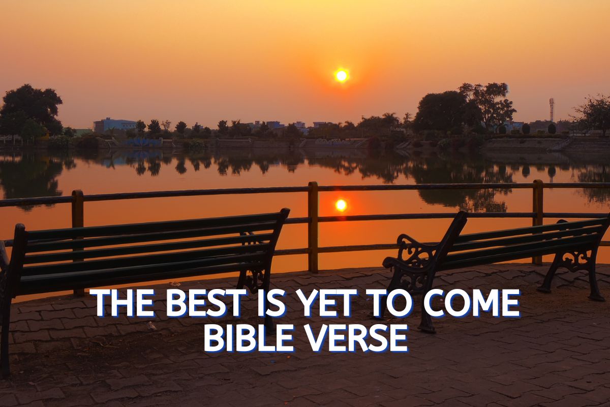 The Best Is Yet To Come Bible Verse With Explanations