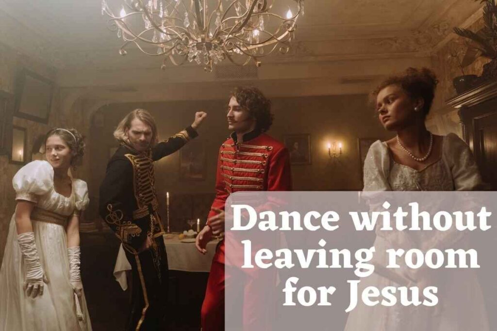 Dance Without Leaving Room For Jesus | Meaning And 8 Powerful Bible Verses