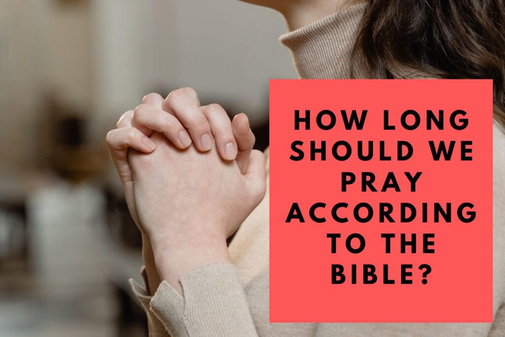 how-long-should-we-pray-according-to-the-bible-7-helpful-scriptures