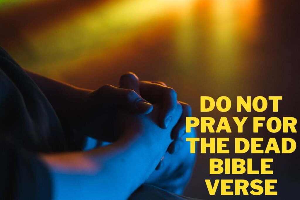 do-not-pray-for-the-dead-bible-verses-43-scriptures