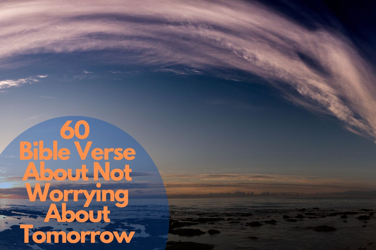 60 Bible Verse About Not Worrying About Tomorrow