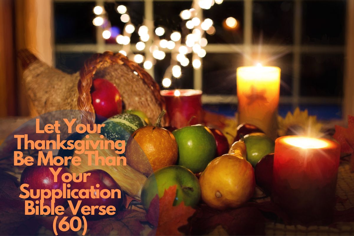 Let Your Thanksgiving Be More Than Your Supplication Bible Verse (60)