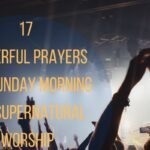17 Powerful Prayers For Sunday Morning For Supernatural Worship