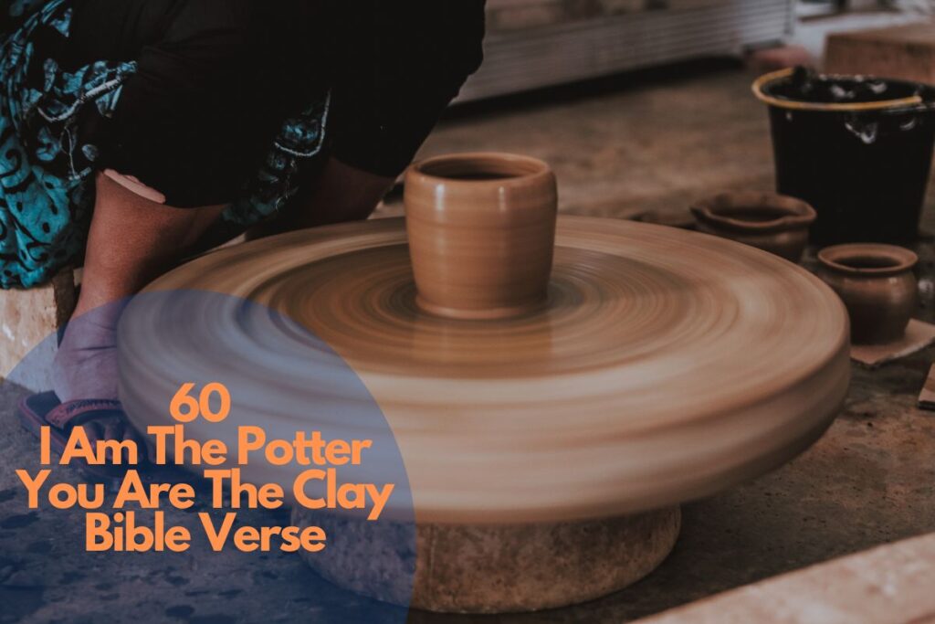 60 Inspiring I Am The Potter You Are The Clay Bible Verse